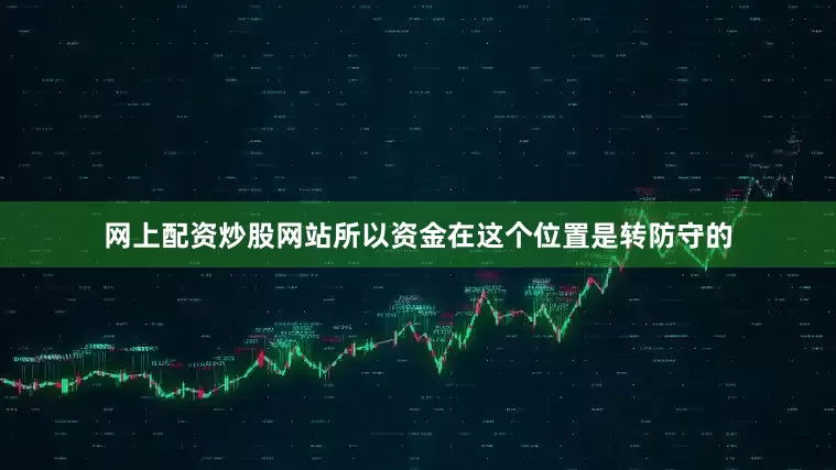 网上配资炒股网站所以资金在这个位置是转防守的