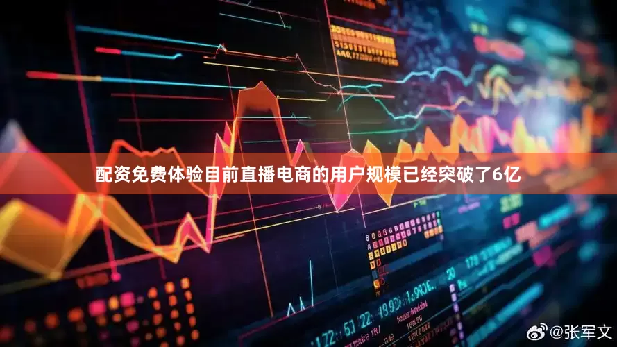 配资免费体验目前直播电商的用户规模已经突破了6亿