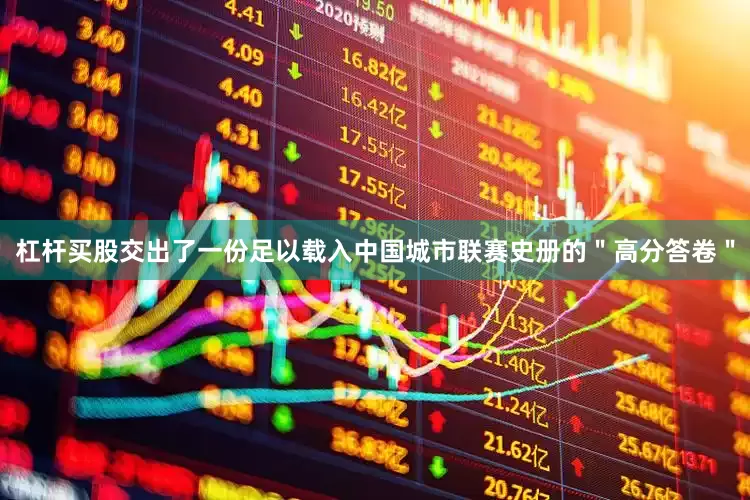 杠杆买股交出了一份足以载入中国城市联赛史册的＂高分答卷＂