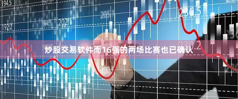 炒股交易软件而16强的两场比赛也已确认