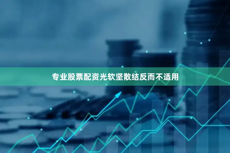专业股票配资光软坚散结反而不适用