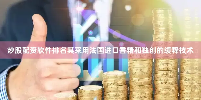炒股配资软件排名其采用法国进口香精和独创的缓释技术