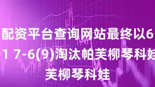 配资平台查询网站最终以6-1 7-6(9)淘汰帕芙柳琴科娃
